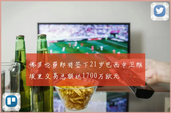 佛罗伦萨即将签下21岁巴西中卫维埃里交易总额达1700万欧元