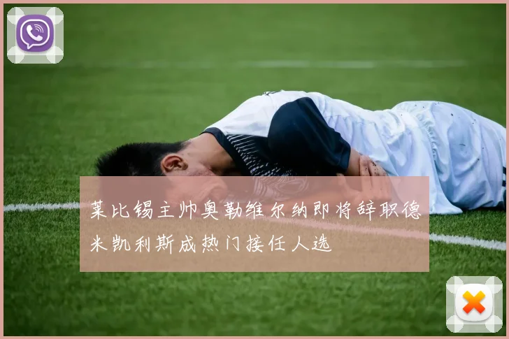 莱比锡主帅奥勒维尔纳即将辞职德米凯利斯成热门接任人选