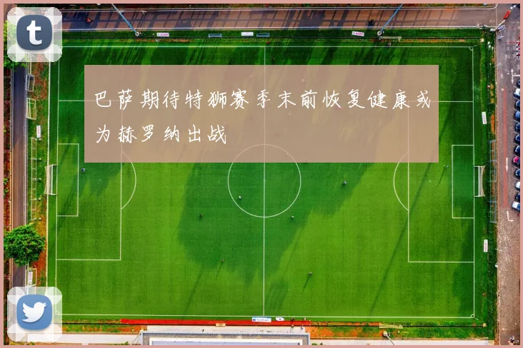 巴萨期待特狮赛季末前恢复健康或为赫罗纳出战